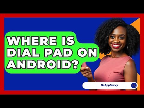 Where Is Dial Pad On Android? - Be App Savvy