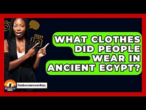 What Clothes Did People Wear In Ancient Egypt? - The Documentary Reel