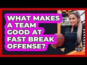 What Makes A Team Good At Fast Break Offense?