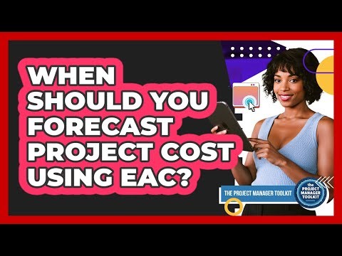 When Should You Forecast Project Cost Using EAC?