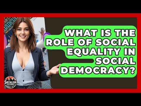 What Is The Role Of Social Equality In Social Democracy? - Socialism Explained