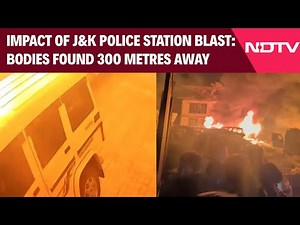 Nowgam Blast | Video Shows Impact Of J&K Police Station Blast. Bodies Found 300 Metres Away