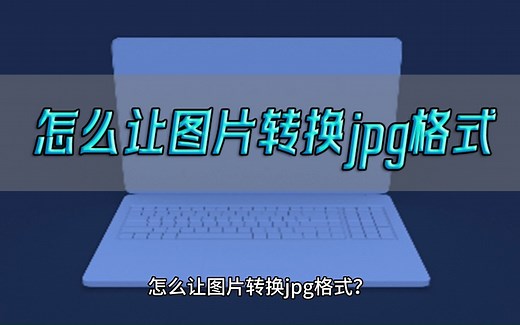 怎么让图片转换jpg格式？教你快速将图片转换为JPG格式