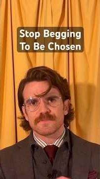 Stop Begging to Be Chosen