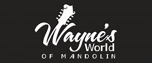 Introducing Wayne’s World of Mandolin - Bluegrass Today
