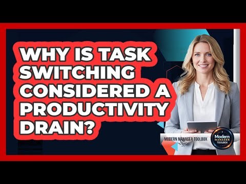 Why Is Task Switching Considered A Productivity Drain?