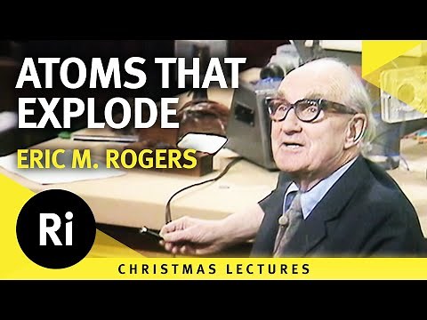 Atoms that explode - Eric M Rogers' 1979 Christmas Lectures 4/6