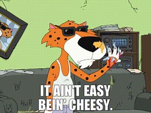 It ain't easy bein' cheesy.