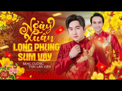 NGÀY XUÂN LONG PHỤNG SUM VẦY - NHẠC TẾT 2026 SÔI ĐỘNG | Bằng Cường ft. Thái Lan Viên