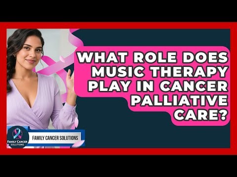 What Role Does Music Therapy Play In Cancer Palliative Care? - Family Cancer Solutions