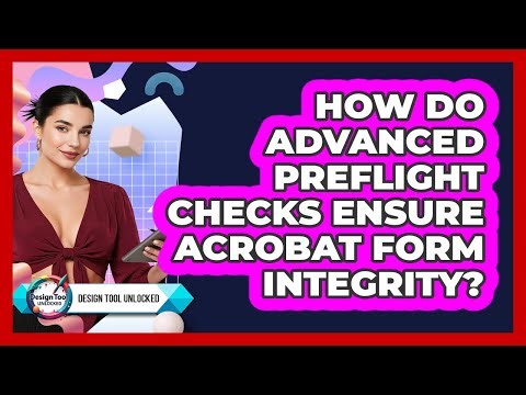 How Do Advanced Preflight Checks Ensure Acrobat Form Integrity? - Design Tool Unlocked