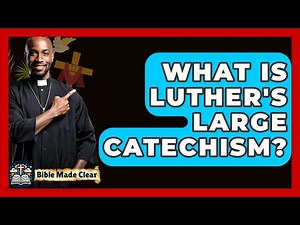 What Is Luther's Large Catechism? - BibleMadeClear.com