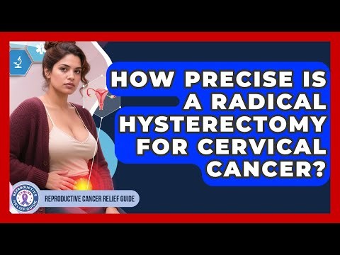 How Precise Is A Radical Hysterectomy For Cervical Cancer? | Reproductive Cancer Relief Guide News