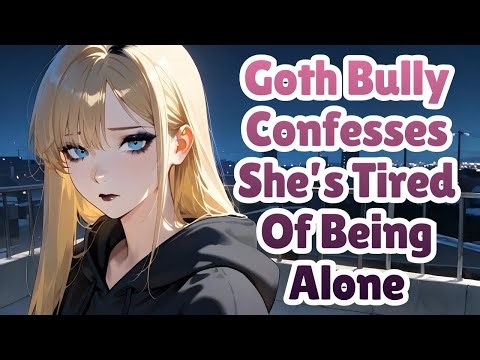 Goth Bully Confesses She's Tired Of Being Alone [F4M]