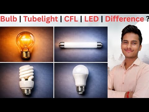 Difference Between Bulb, Tubelight, CFL & LED