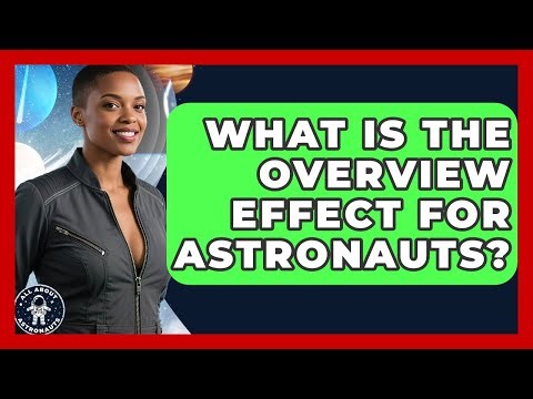 What Is The Overview Effect For Astronauts? - All About Astronauts