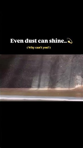 Even Dust Can Shine… Why Aren’t You?