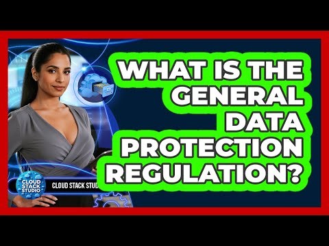 What Is The General Data Protection Regulation?