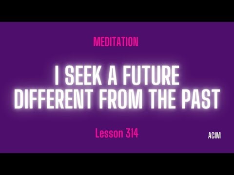 2025 Lesson 314 - A Course in Miracles Text and Meditation