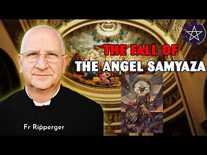The Fall of the Angel Samyaza | Fr Ripperger