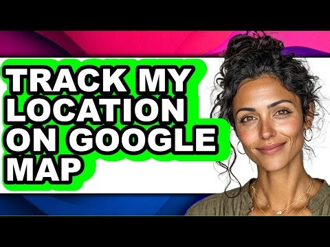 How to Track My Location on Google Map (full Guide)