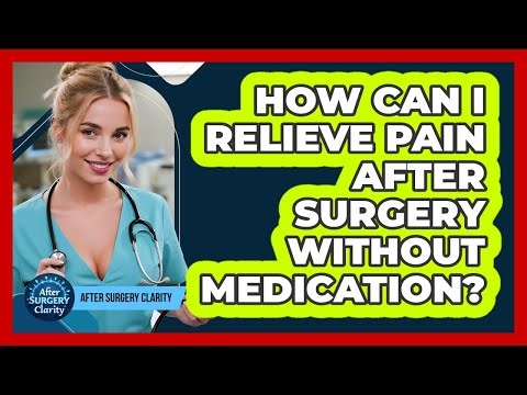 How Can I Relieve Pain After Surgery Without Medication? - After Surgery Clarity