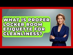 What Is Proper Locker Room Etiquette For Cleanliness? - Millennial Health Hub