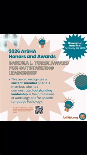 ✨ Call for Nominations: ArSHA Honors and Awards 2026! ✨ 🏆 Sandra L. Turek Award for Outstanding Leadership 🏆 In memory of Sandra Turek, the purpose of this award is to recognize a member of ArSHA who has followed in the example of Sandra Turek, MS, CCC-A. Sandra was instrumental in achieving licensure for speech-language pathology and audiology in the state of Arizona even though she was exempt from the state licensure law as she was employed by the Carl T. Hayden Veterans’ Administration Medi