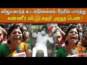 கேப்டன்.. எங்க குல தெய்வமே…. விஜயகாந்த் உடல்நிலையை நேரில் பார்த்து கண்ணீர் விட்டு கதறி அழுத பெண்..!