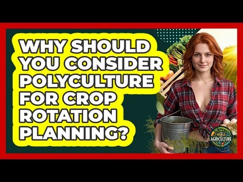 Why Should You Consider Polyculture For Crop Rotation Planning? - The World of Agriculture