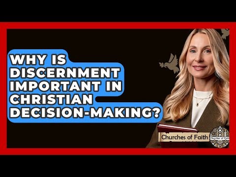 Why Is Discernment Important In Christian Decision-making? - Churches Of Faith