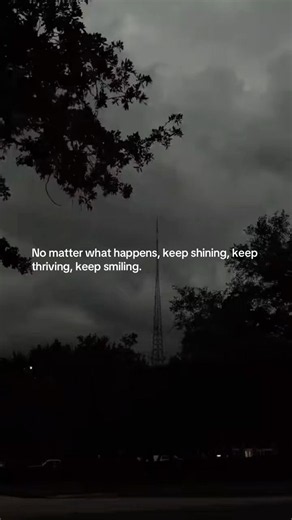 No matter what happens, keep shining, keep thriving, keep smiling.
