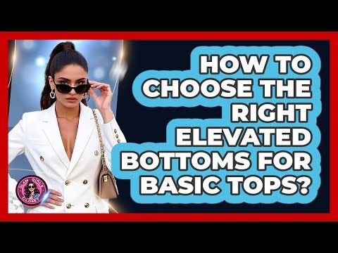 How To Choose The Right Elevated Bottoms For Basic Tops?