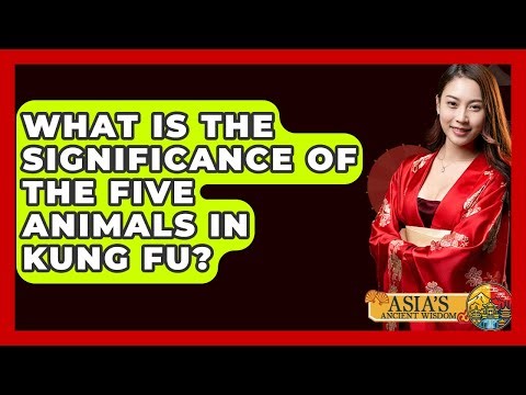 What Is The Significance Of The Five Animals In Kung Fu? - Asia's Ancient Wisdom