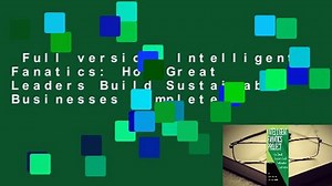 Full version  Intelligent Fanatics: How Great Leaders Build Sustainable Businesses Complete