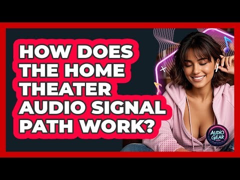 How Does The Home Theater Audio Signal Path Work? - Audio Gear Insider