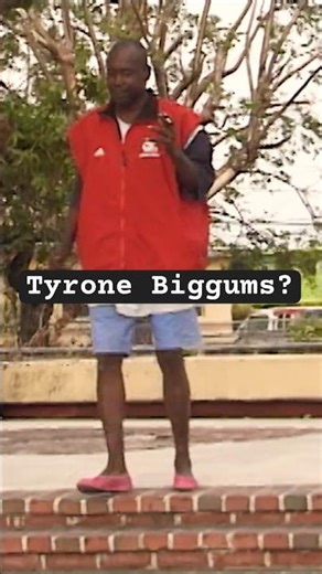 Was that Tyrone Biggums at the spot?