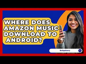 Where Does Amazon Music Download To\n Android? - Be App Savvy