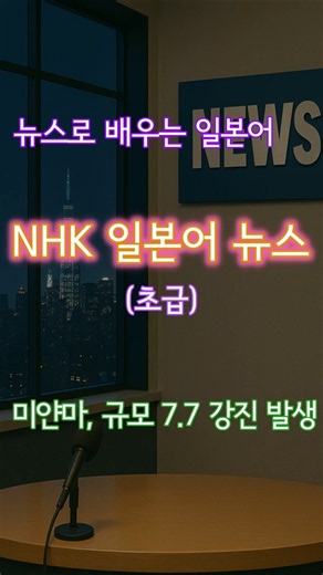 NHK News (초급), '미얀마, 진도 7.7 강진 발생', 250328, #NHK뉴스 #NHKNews #NHKニュース #일본어듣기 #일본어학습 #일본어독학 #shorts