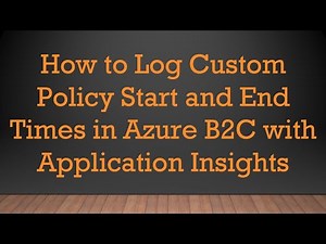 How to Log Custom Policy Start and End Times in Azure B2C with Application Insights