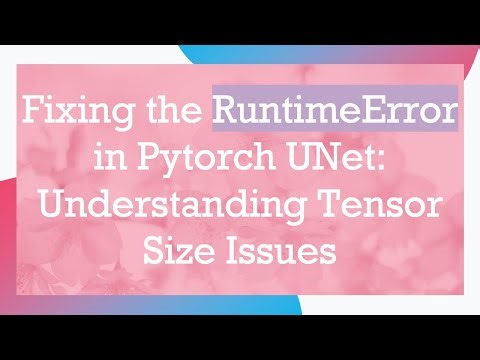 Fixing the RuntimeError in Pytorch UNet: Understanding Tensor Size Issues
