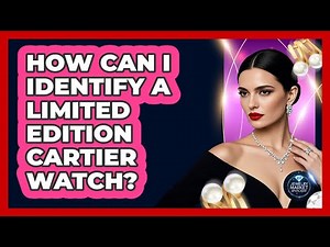 How Can I Identify A Limited Edition Cartier Watch? - Jewelry Market Spotlight