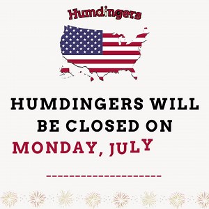 REMINDER: HUMDINGERS WILL BE CLOSED TOMORROW ON MONDAY, JULY 4TH. WE WILL RE-OPEN TUESDAY, JULY 5TH AT 10AM. | Humdingers