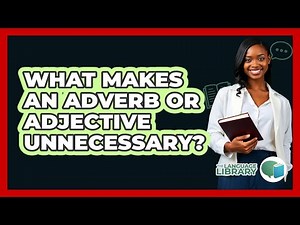 What Makes An Adverb Or Adjective Unnecessary?