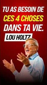YOU NEED THESE 4 THINGS IN YOUR LIFE - LOU HOLTZ