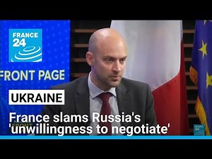 France slams Russia's 'unwillingness to negotiate' on war in Ukraine • FRANCE 24 English