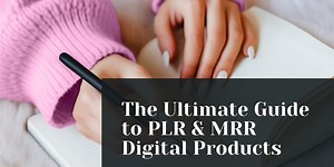 The Ultimate Guide to PLR & MRR Digital Products