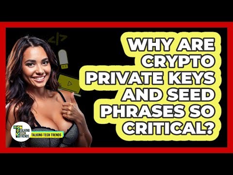 Why Are Crypto Private Keys And Seed Phrases So Critical? - Talking Tech Trends