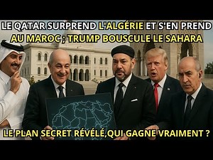 Le Qatar surprend l'Algérie et s'en prend au Maroc ; Trump bouscule le Sahara