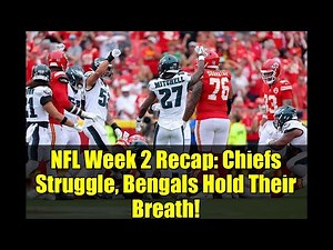 NFL Week 2 Recap: Chiefs Struggle, Bengals Hold Their Breath!